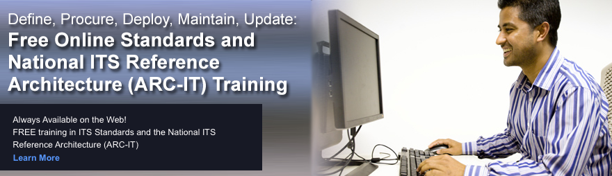 Define, Procure, Deploy, Maintain, Update: Free Online Standards and National ITS Reference Architecture (ARC-IT) Training. Always Available on the Web! FREE training in ITS Standards and the National ITS Reference Architecture (ARC-IT)